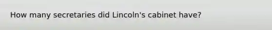 How many secretaries did Lincoln's cabinet have?