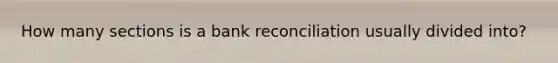 How many sections is a bank reconciliation usually divided into?