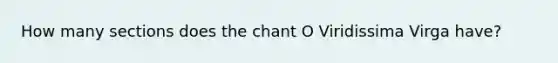 How many sections does the chant O Viridissima Virga have?