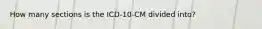 How many sections is the ICD-10-CM divided into?