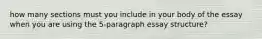 how many sections must you include in your body of the essay when you are using the 5-paragraph essay structure?