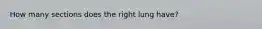 How many sections does the right lung have?