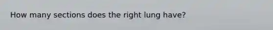 How many sections does the right lung have?