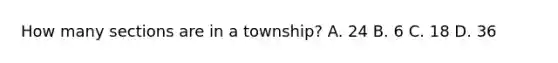 How many sections are in a township? A. 24 B. 6 C. 18 D. 36