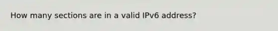 How many sections are in a valid IPv6 address?