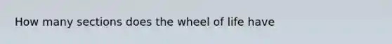 How many sections does the wheel of life have