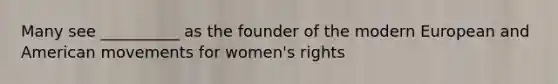 Many see __________ as the founder of the modern European and American movements for women's rights