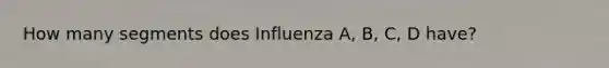 How many segments does Influenza A, B, C, D have?