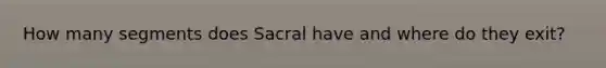 How many segments does Sacral have and where do they exit?