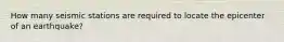 How many seismic stations are required to locate the epicenter of an earthquake?