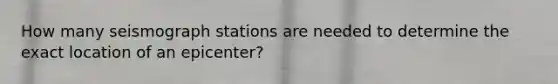 How many seismograph stations are needed to determine the exact location of an epicenter?