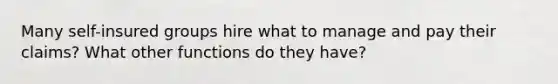 Many self-insured groups hire what to manage and pay their claims? What other functions do they have?
