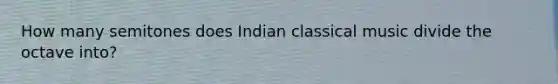 How many semitones does Indian classical music divide the octave into?