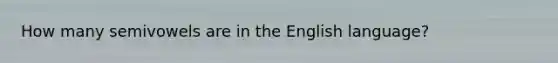 How many semivowels are in the English language?