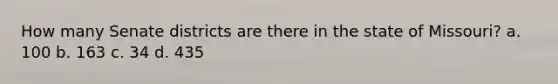 How many Senate districts are there in the state of Missouri? a. 100 b. 163 c. 34 d. 435