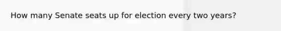 How many Senate seats up for election every two years?