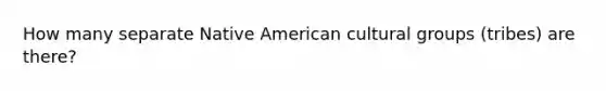 How many separate Native American cultural groups (tribes) are there?