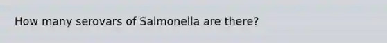 How many serovars of Salmonella are there?