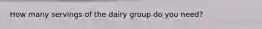 How many servings of the dairy group do you need?