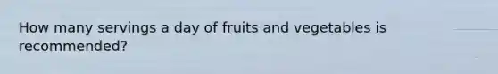 How many servings a day of fruits and vegetables is recommended?