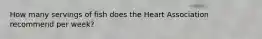 How many servings of fish does the Heart Association recommend per week?