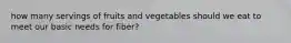 how many servings of fruits and vegetables should we eat to meet our basic needs for fiber?