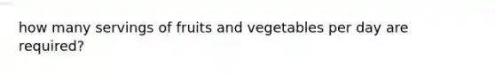 how many servings of fruits and vegetables per day are required?