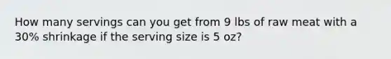 How many servings can you get from 9 lbs of raw meat with a 30% shrinkage if the serving size is 5 oz?