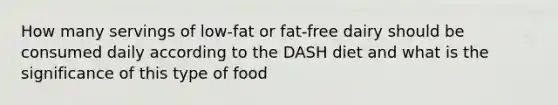 How many servings of low-fat or fat-free dairy should be consumed daily according to the DASH diet and what is the significance of this type of food