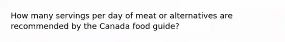 How many servings per day of meat or alternatives are recommended by the Canada food guide?