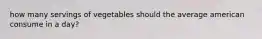 how many servings of vegetables should the average american consume in a day?