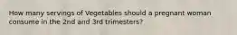 How many servings of Vegetables should a pregnant woman consume in the 2nd and 3rd trimesters?