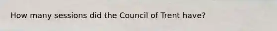 How many sessions did the Council of Trent have?