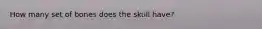 How many set of bones does the skull have?