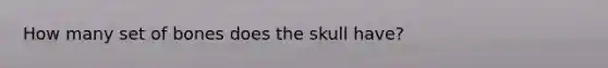 How many set of bones does the skull have?