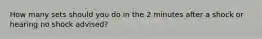 How many sets should you do in the 2 minutes after a shock or hearing no shock advised?