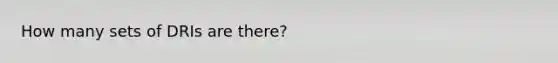 How many sets of DRIs are there?