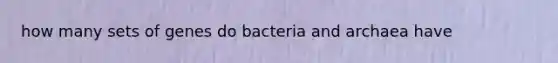 how many sets of genes do bacteria and archaea have