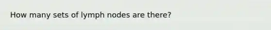 How many sets of lymph nodes are there?