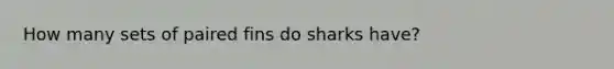 How many sets of paired fins do sharks have?