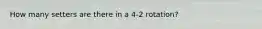 How many setters are there in a 4-2 rotation?