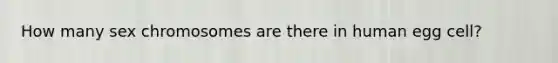 How many sex chromosomes are there in human egg cell?