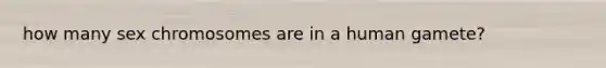 how many sex chromosomes are in a human gamete?