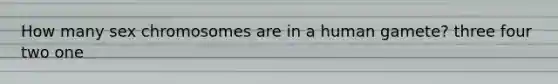 How many sex chromosomes are in a human gamete? three four two one