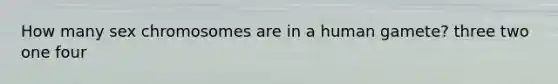 How many sex chromosomes are in a human gamete? three two one four