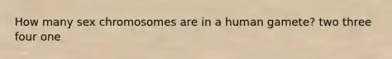 How many sex chromosomes are in a human gamete? two three four one