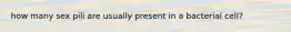 how many sex pili are usually present in a bacterial cell?