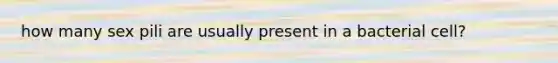 how many sex pili are usually present in a bacterial cell?