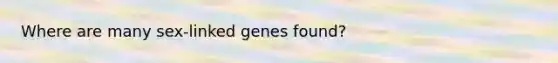 Where are many sex-linked genes found?