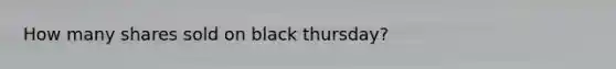 How many shares sold on black thursday?